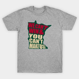 We Can't Win & You Can't Make Us! - Minnesota hockey T-Shirt